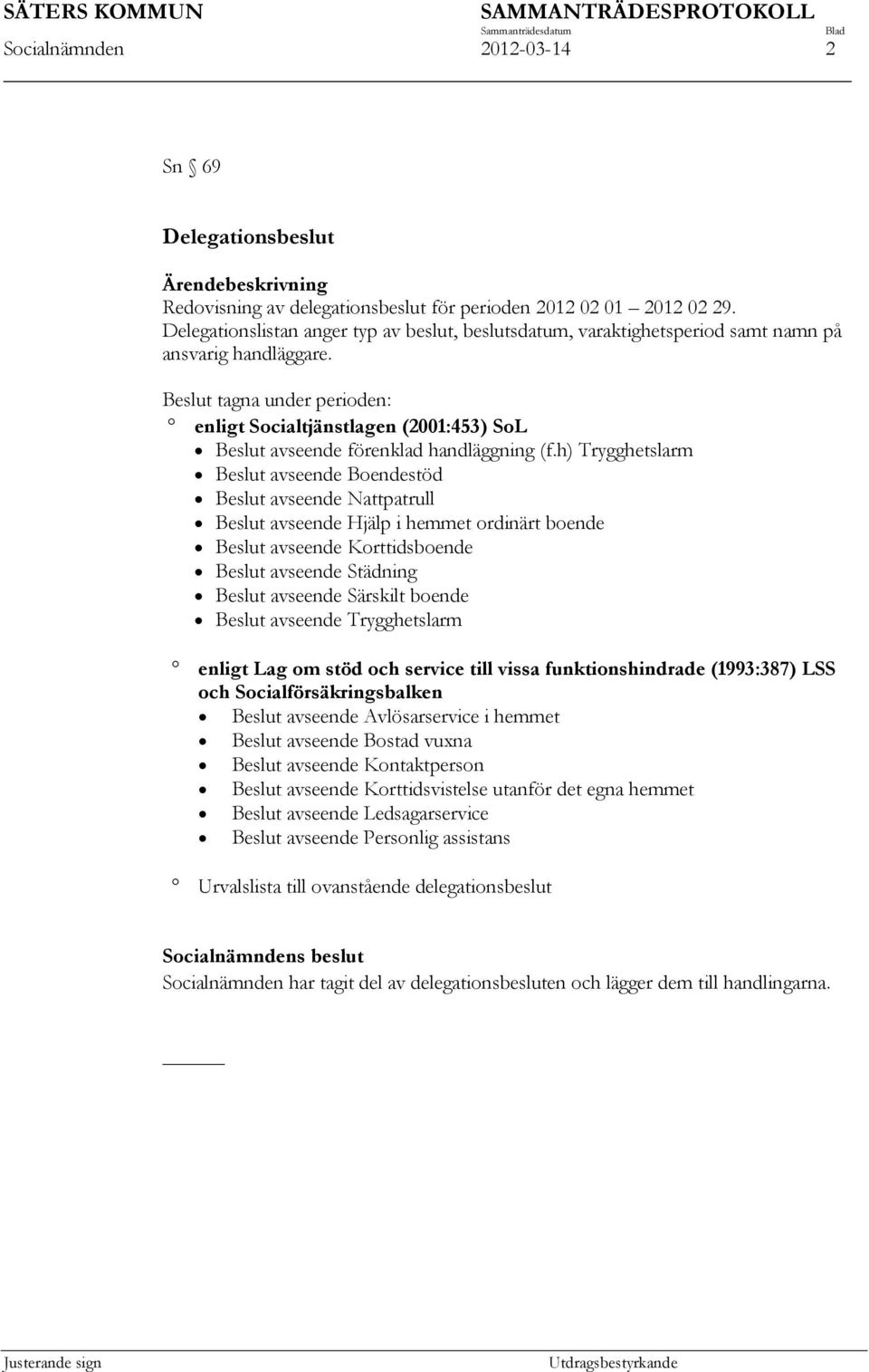 Beslut tagna under perioden: enligt Socialtjänstlagen (2001:453) SoL Beslut avseende förenklad handläggning (f.