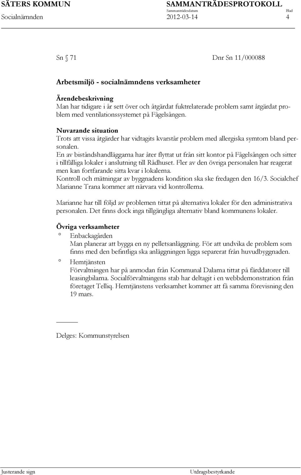 En av biståndshandläggarna har åter flyttat ut från sitt kontor på Fågelsången och sitter i tillfälliga lokaler i anslutning till Rådhuset.