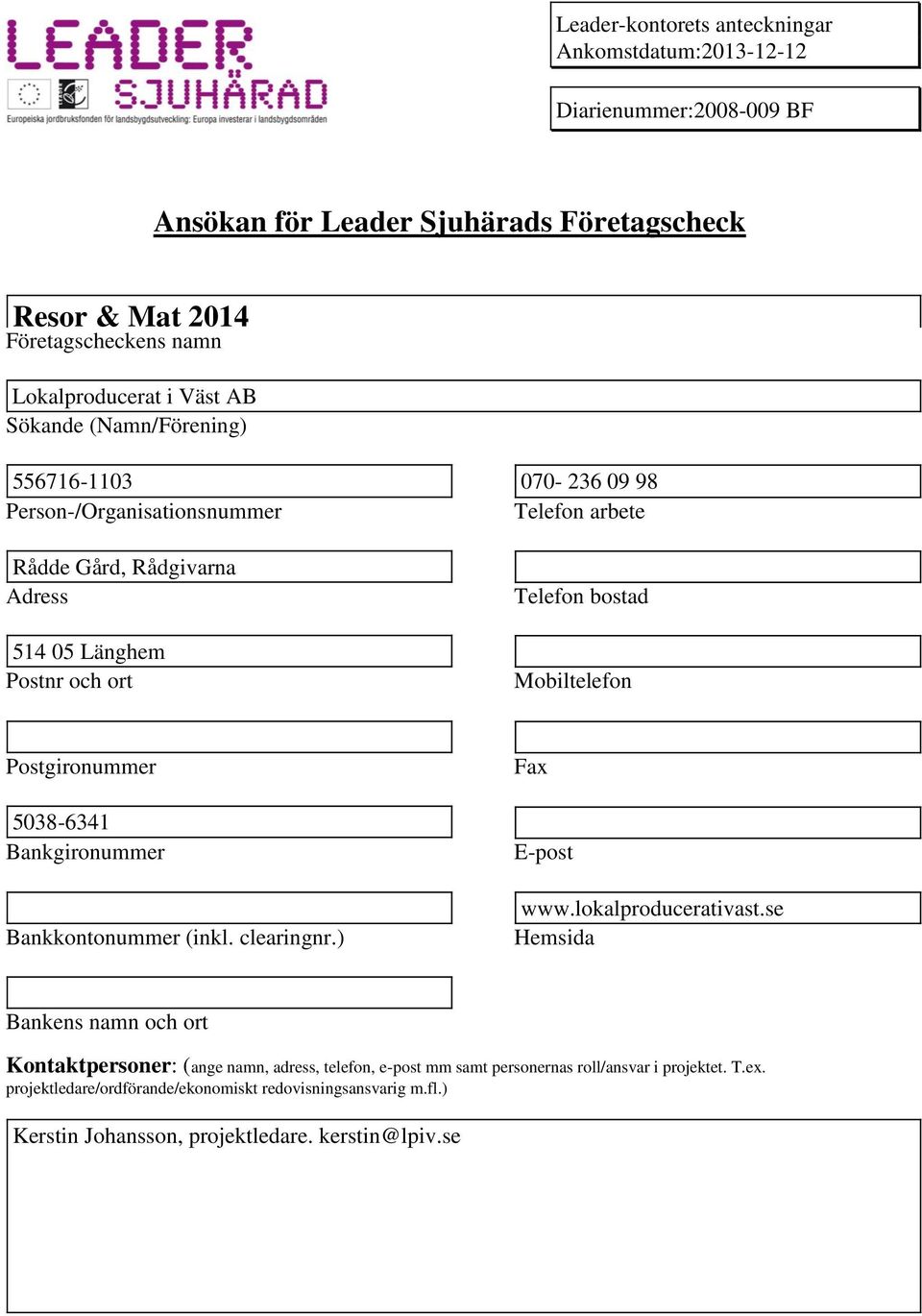 Mobiltelefon Pogironummer 5038-6341 Bankgironummer Bankkontonummer (inkl. clearingnr.) Fax E-po www.lokalproducerativa.