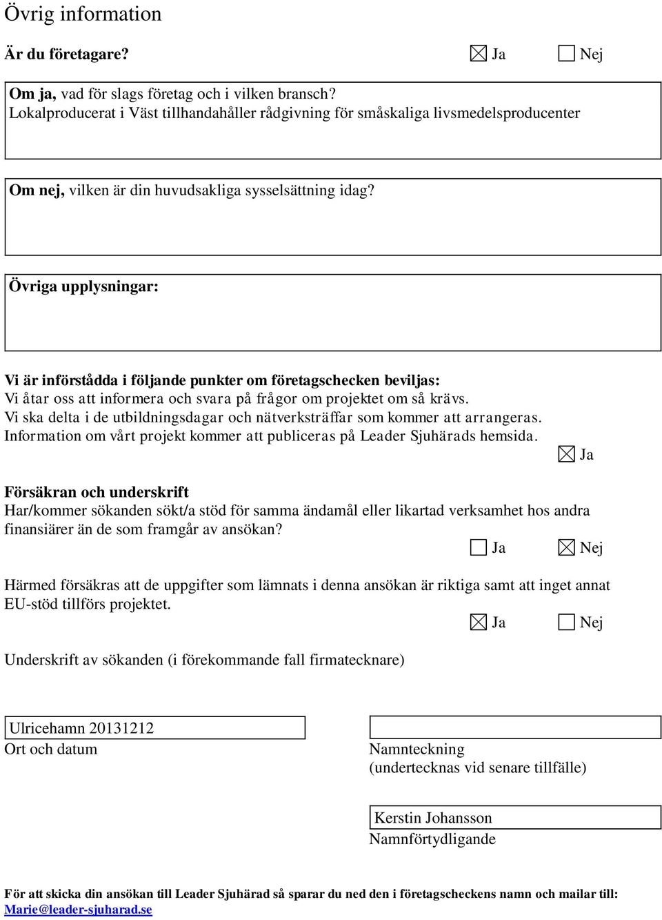 Övriga upplysningar: Vi är införådda i följande punkter om företagschecken beviljas: Vi åtar oss att informera och svara på frågor om projektet om så krävs.