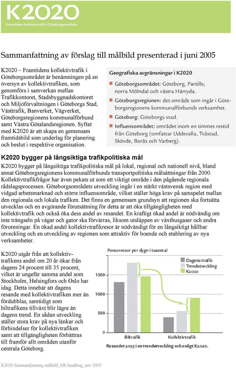 Syftet med K2020 är att skapa en gemensam framtidsbild som underlag för planering och beslut i respektive organisation.