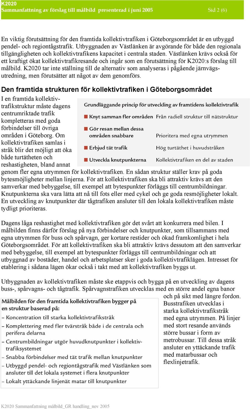 Västlänken krävs också för ett kraftigt ökat kollektivtrafikresande och ingår som en förutsättning för K2020:s förslag till målbild.