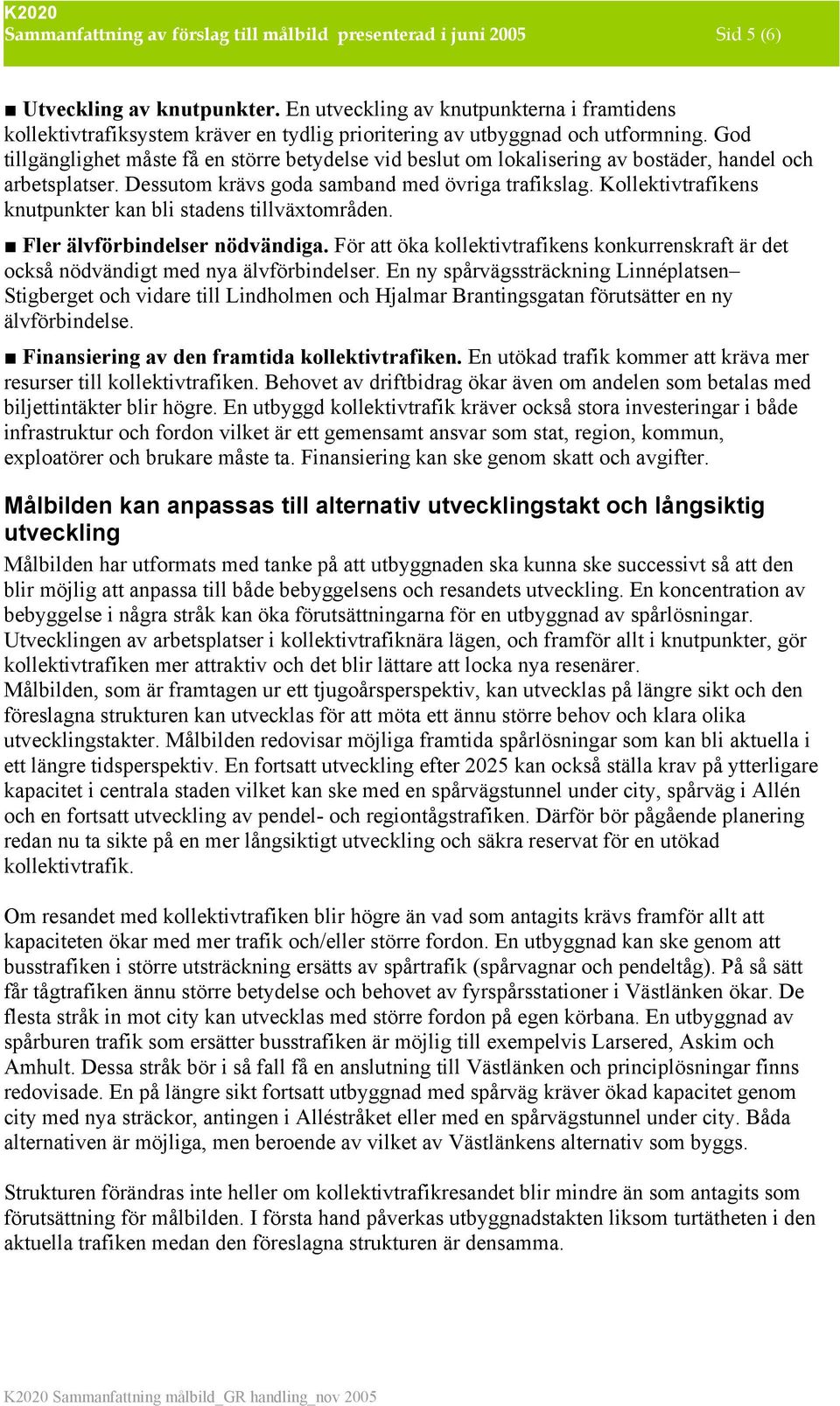 God tillgänglighet måste få en större betydelse vid beslut om lokalisering av bostäder, handel och arbetsplatser. Dessutom krävs goda samband med övriga trafikslag.
