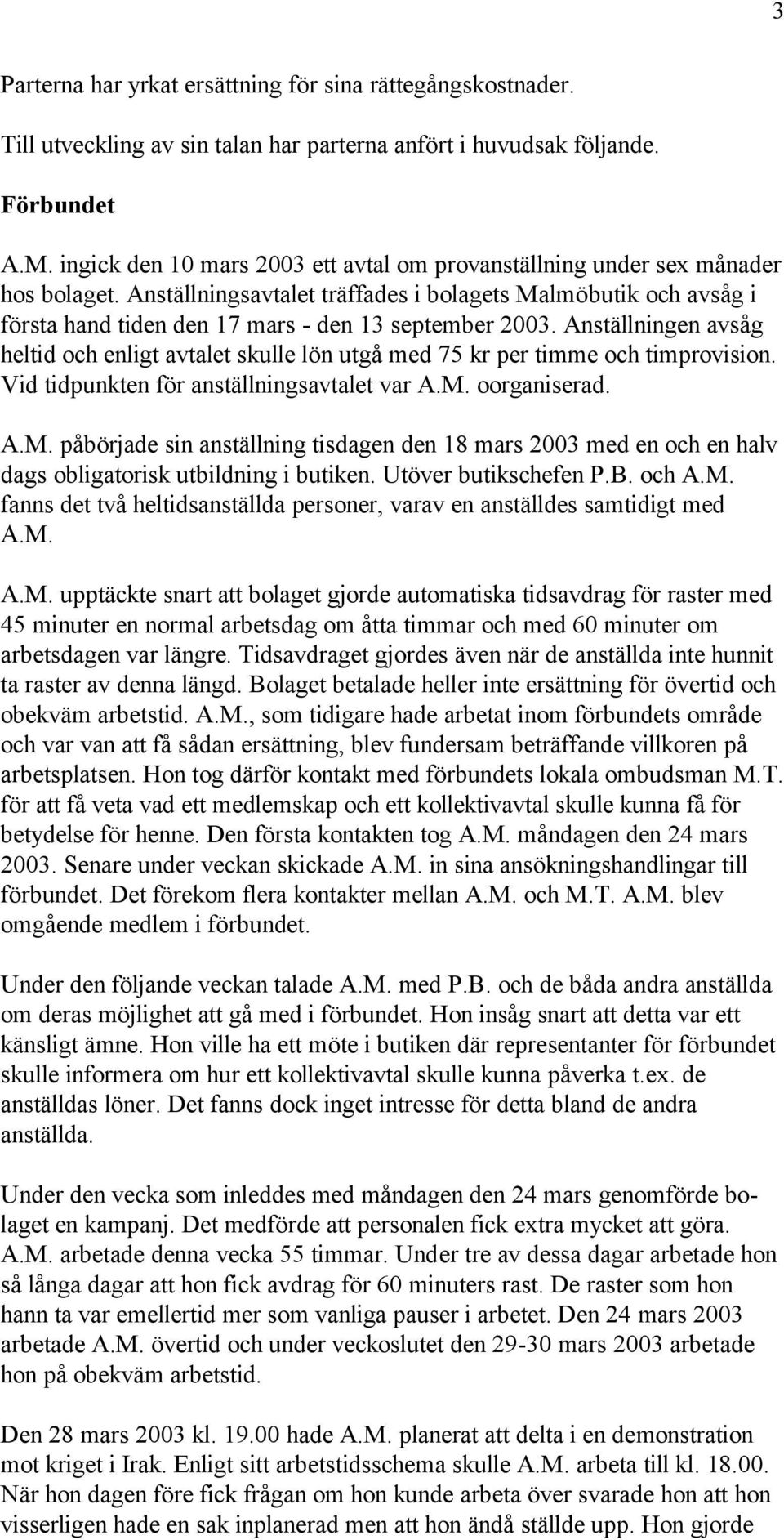 Anställningsavtalet träffades i bolagets Malmöbutik och avsåg i första hand tiden den 17 mars - den 13 september 2003.