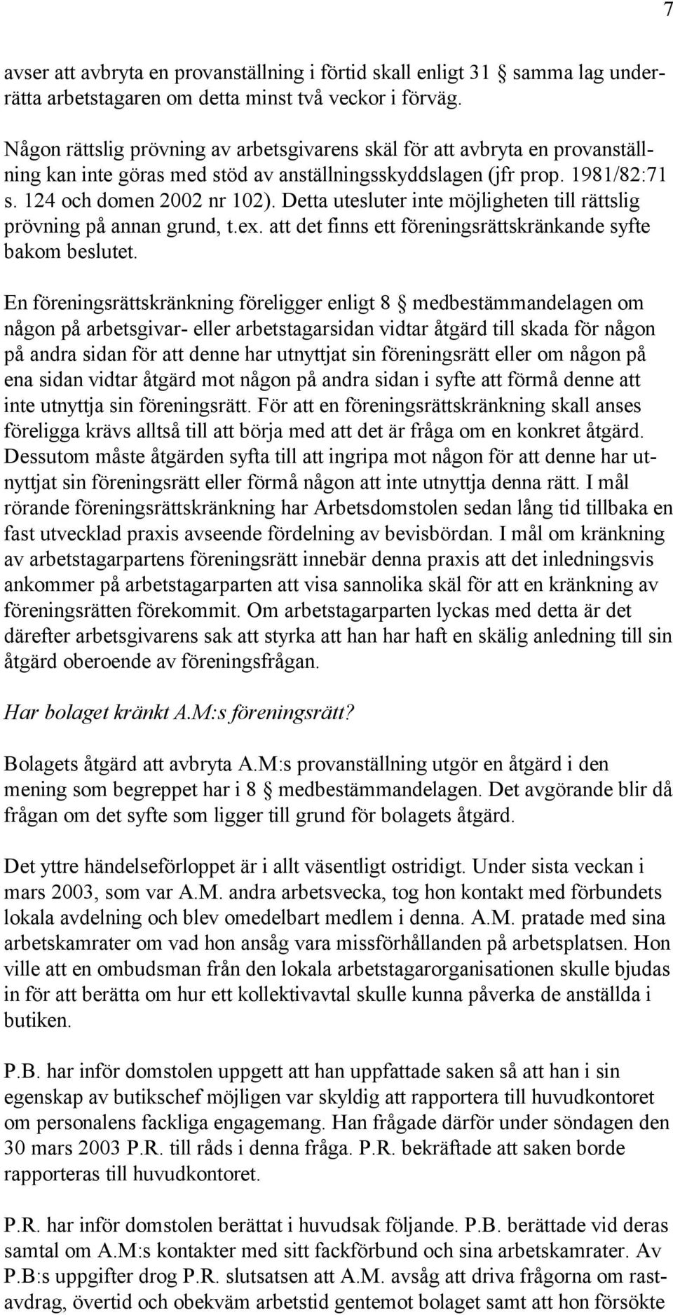 Detta utesluter inte möjligheten till rättslig prövning på annan grund, t.ex. att det finns ett föreningsrättskränkande syfte bakom beslutet.