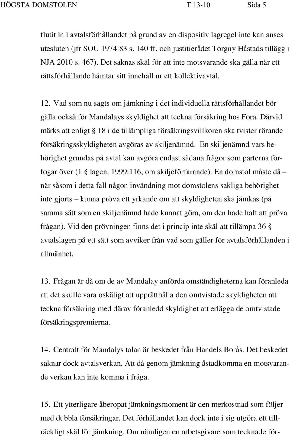 Vad som nu sagts om jämkning i det individuella rättsförhållandet bör gälla också för Mandalays skyldighet att teckna försäkring hos Fora.