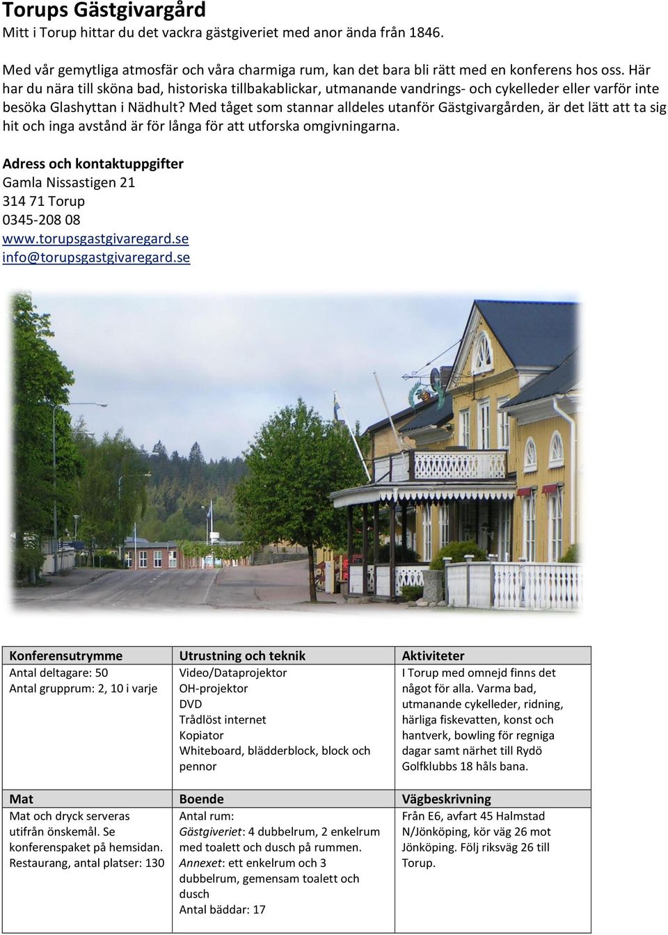 Med tåget som stannar alldeles utanför Gästgivargården, är det lätt att ta sig hit och inga avstånd är för långa för att utforska omgivningarna. Gamla Nissastigen 21 314 71 Torup 0345-208 08 www.