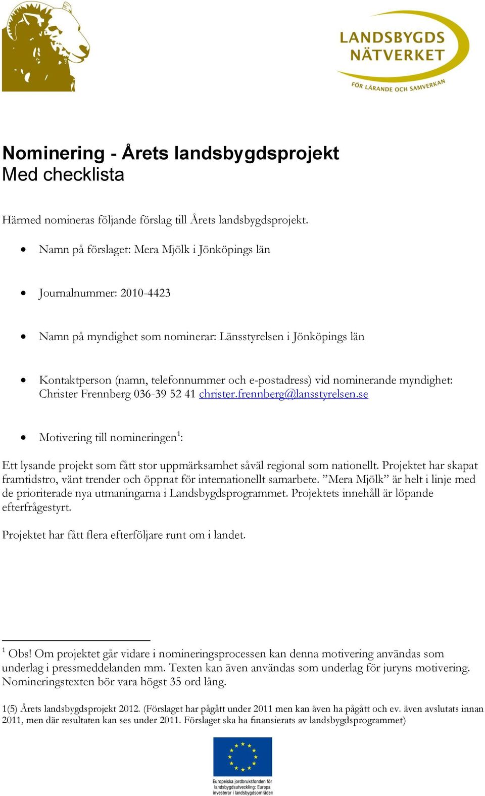 nominerande myndighet: Christer Frennberg 036-39 52 41 christer.frennberg@lansstyrelsen.