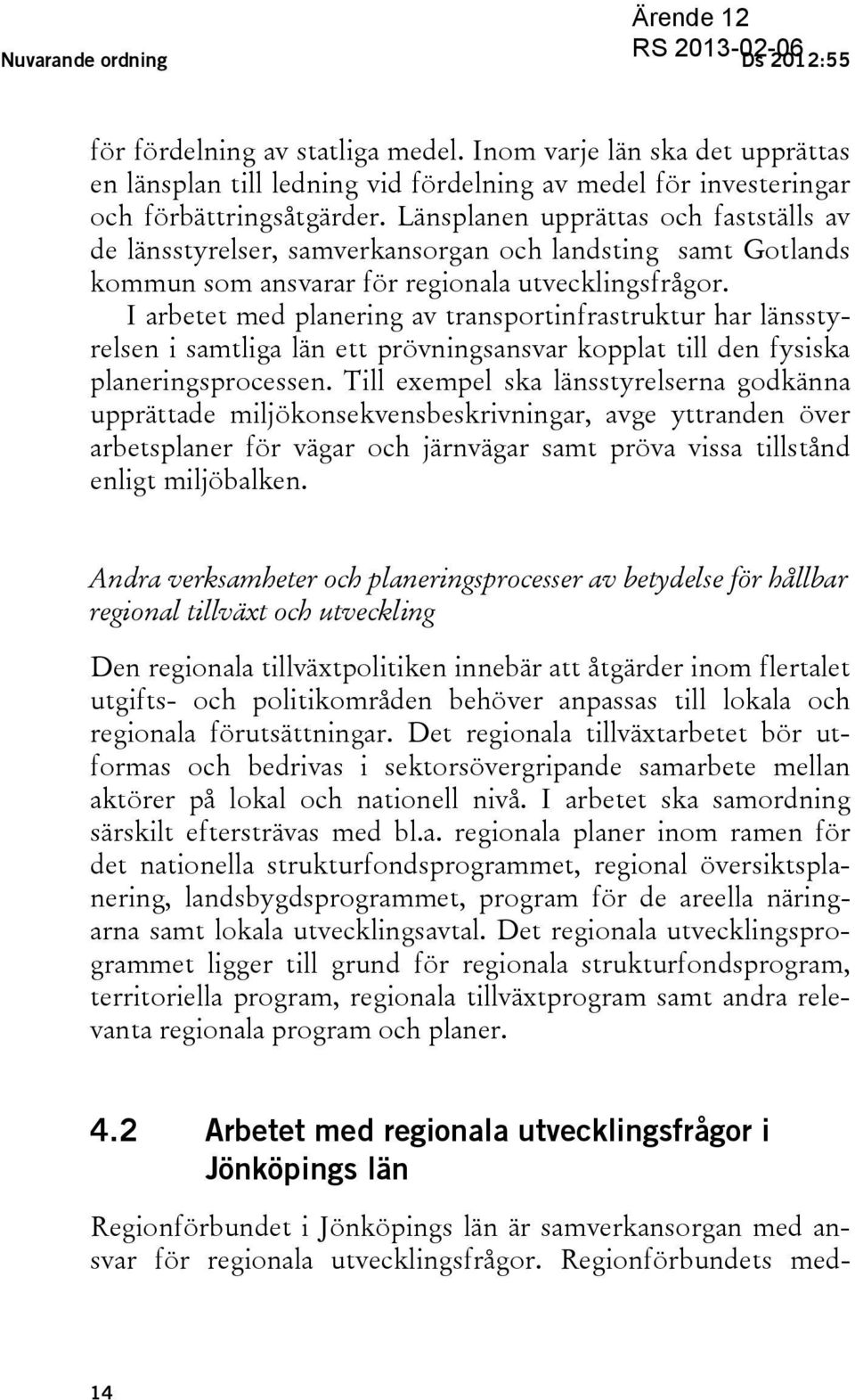 I arbetet med planering av transportinfrastruktur har länsstyrelsen i samtliga län ett prövningsansvar kopplat till den fysiska planeringsprocessen.