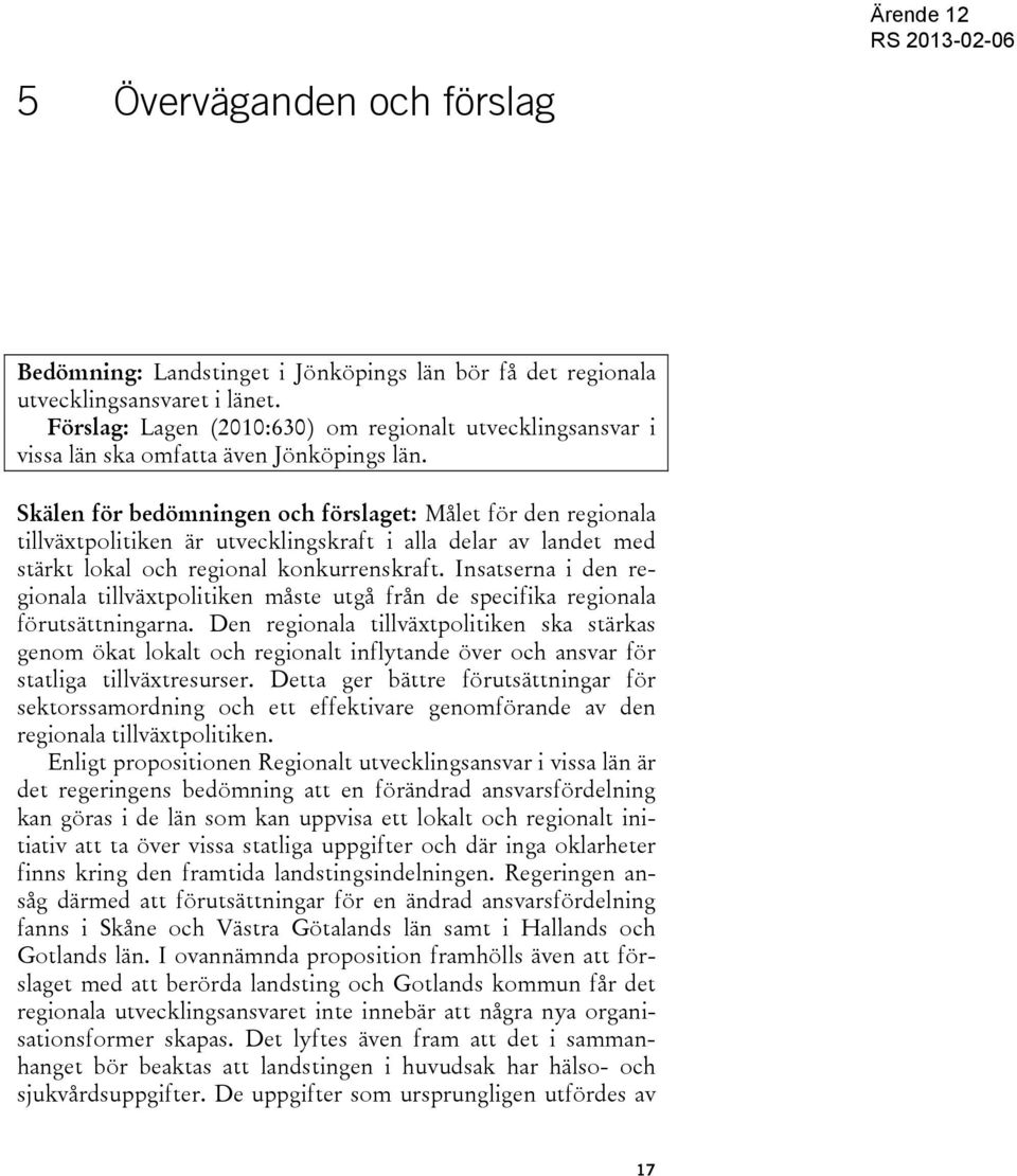 Skälen för bedömningen och förslaget: Målet för den regionala tillväxtpolitiken är utvecklingskraft i alla delar av landet med stärkt lokal och regional konkurrenskraft.