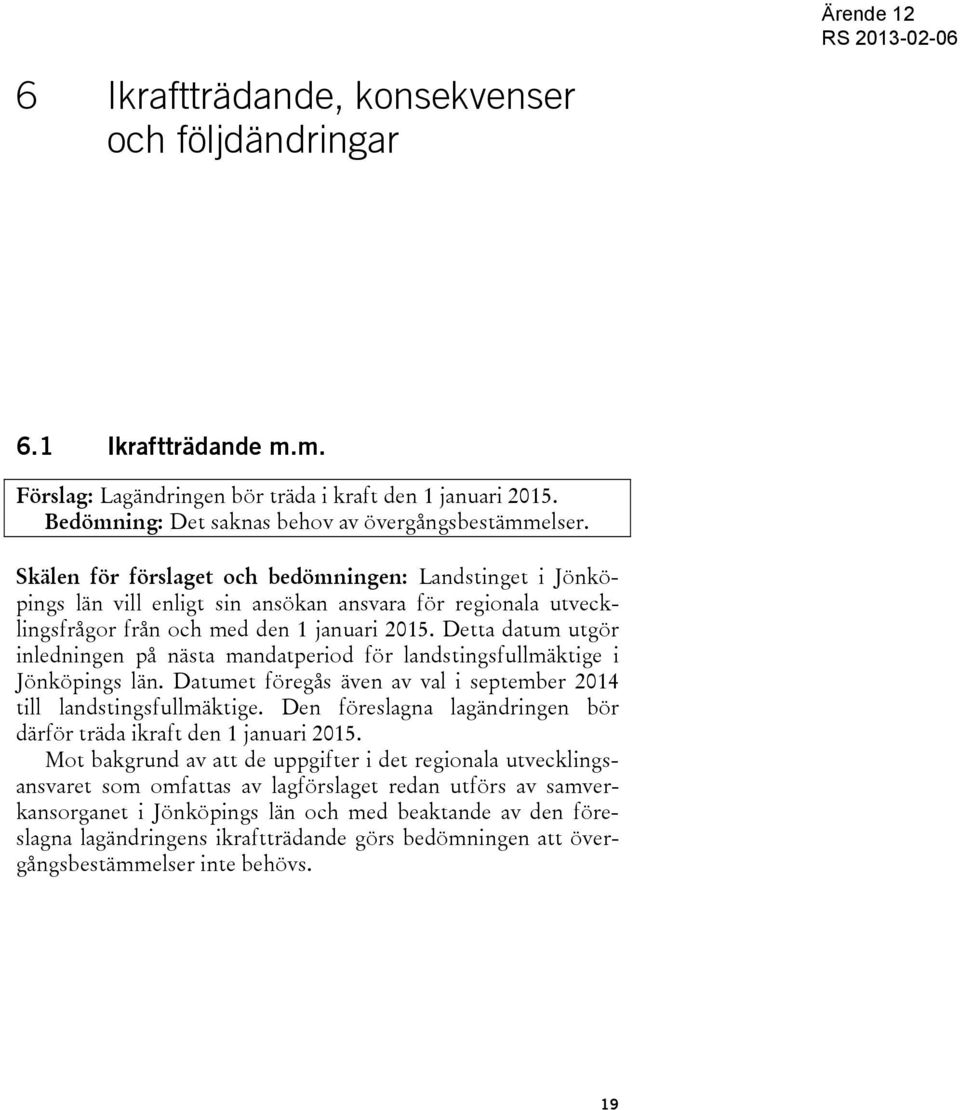 Detta datum utgör inledningen på nästa mandatperiod för landstingsfullmäktige i Jönköpings län. Datumet föregås även av val i september 2014 till landstingsfullmäktige.