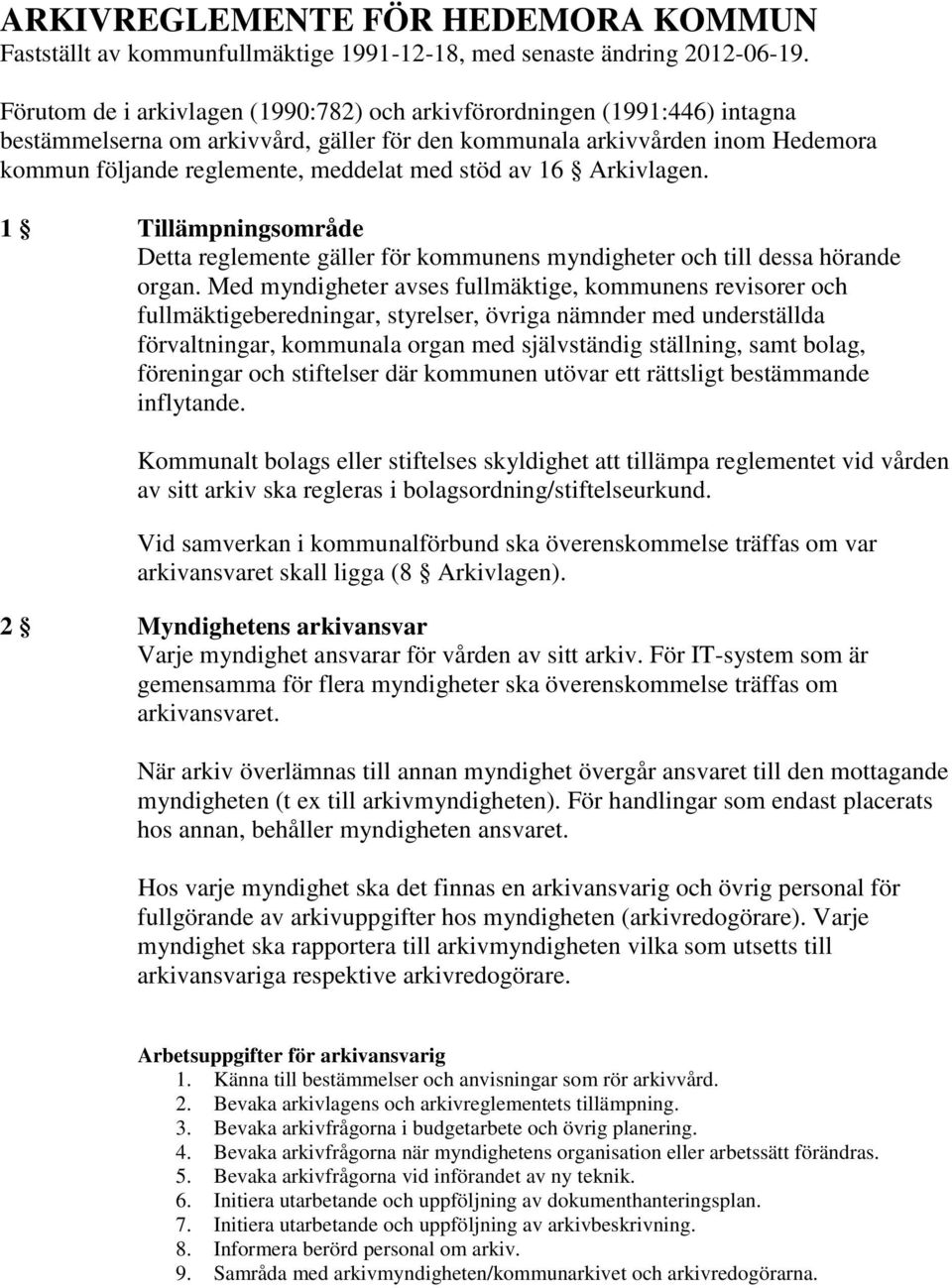 stöd av 16 Arkivlagen. 1 Tillämpningsområde Detta reglemente gäller för kommunens myndigheter och till dessa hörande organ.