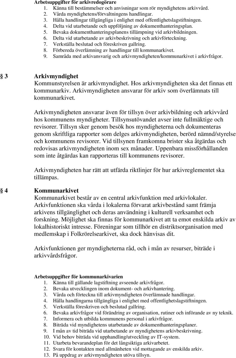 Bevaka dokumenthanteringsplanens tillämpning vid arkivbildningen. 6. Delta vid utarbetande av arkivbeskrivning och arkivförteckning. 7. Verkställa beslutad och föreskriven gallring. 8.