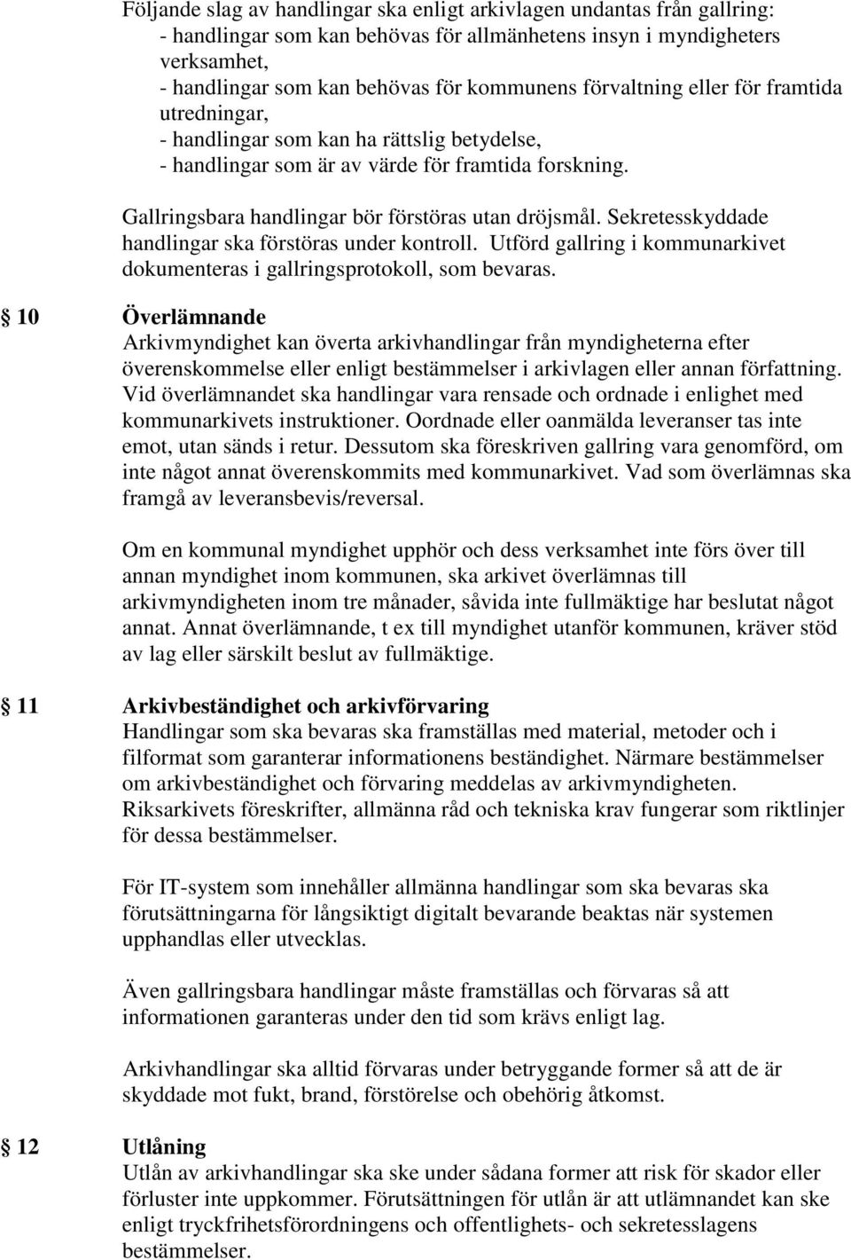 Sekretesskyddade handlingar ska förstöras under kontroll. Utförd gallring i kommunarkivet dokumenteras i gallringsprotokoll, som bevaras.