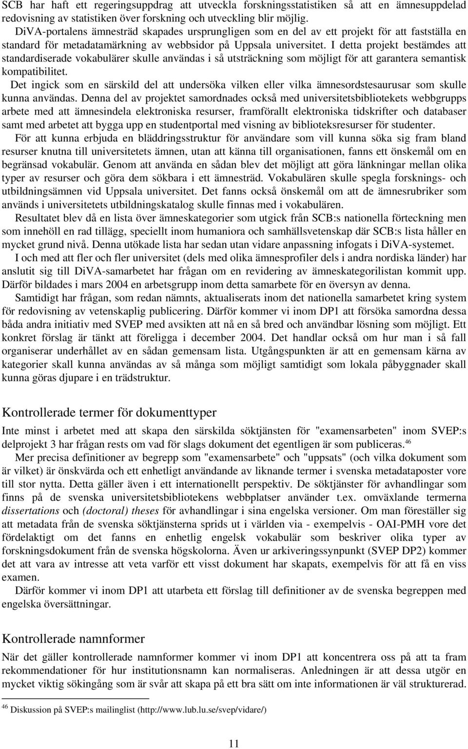 I detta projekt bestämdes att standardiserade vokabulärer skulle användas i så utsträckning som möjligt för att garantera semantisk kompatibilitet.