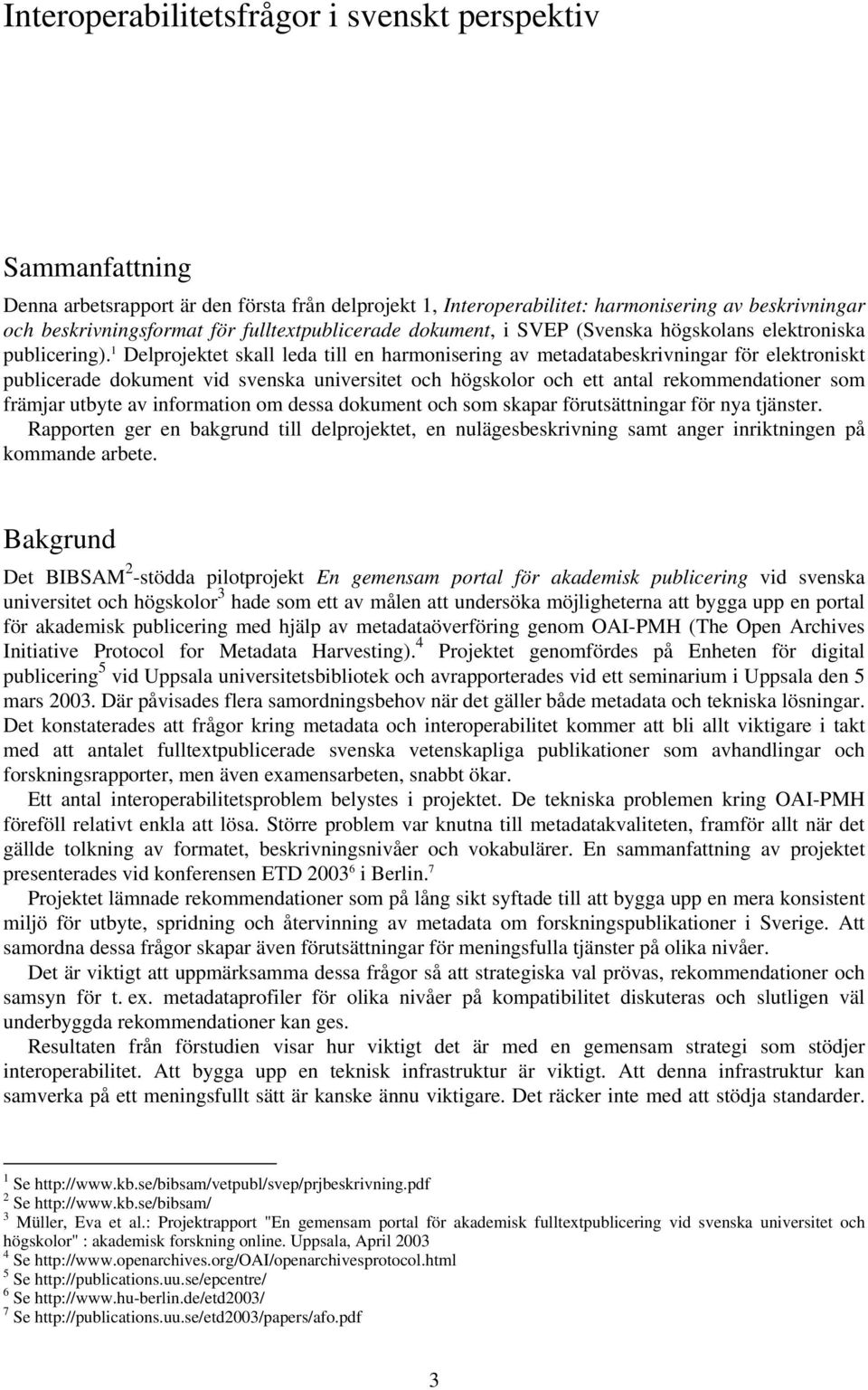 1 Delprojektet skall leda till en harmonisering av metadatabeskrivningar för elektroniskt publicerade dokument vid svenska universitet och högskolor och ett antal rekommendationer som främjar utbyte