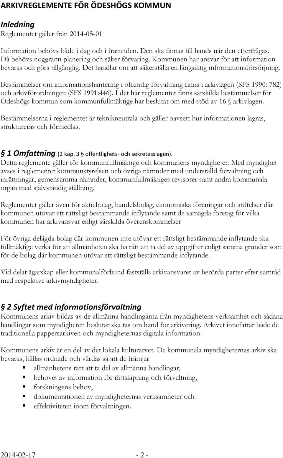 Bestämmelser om informationshantering i offentlig förvaltning finns i arkivlagen (SFS 1990: 782) och arkivförordningen (SFS 1991:446).