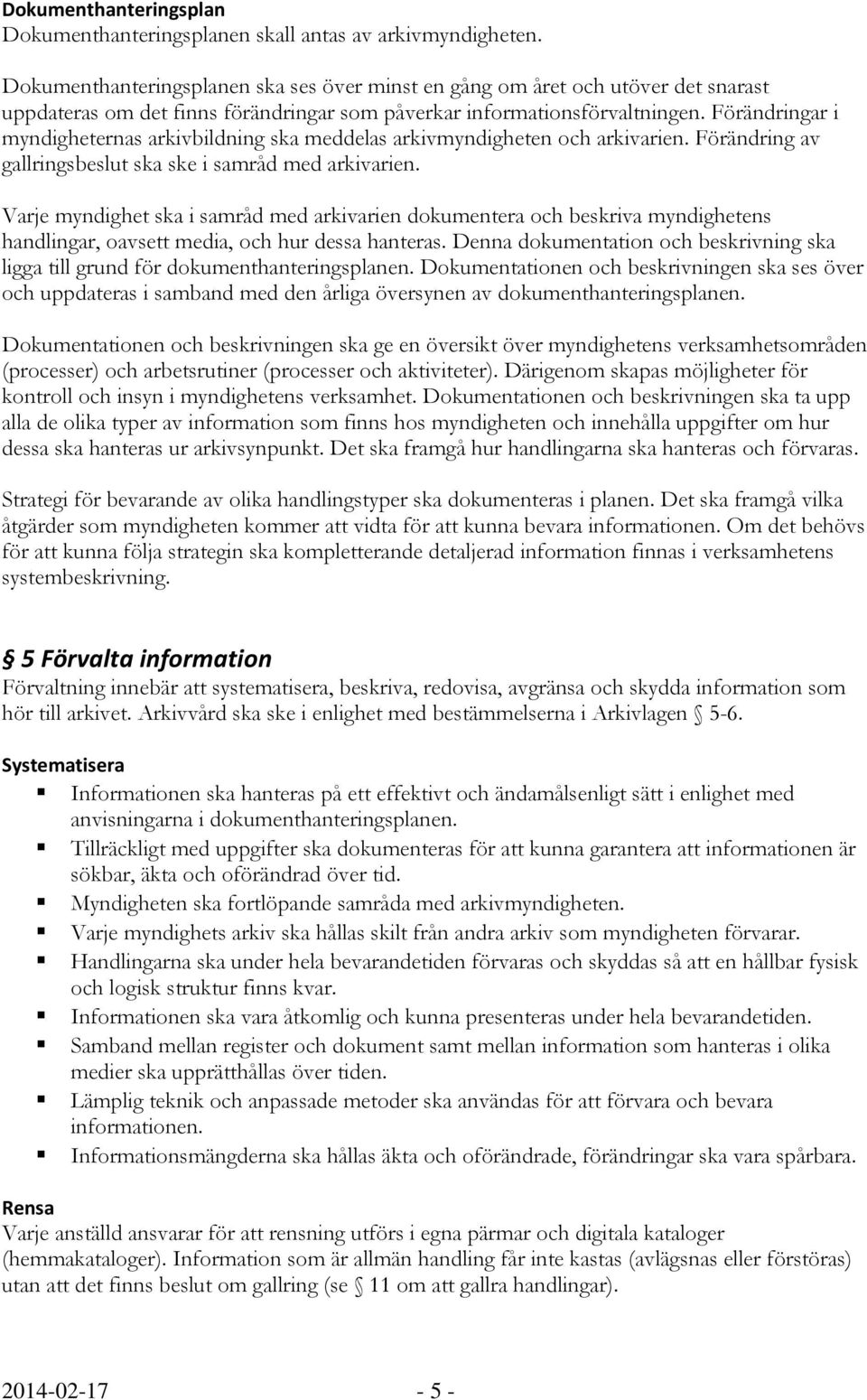 Förändringar i myndigheternas arkivbildning ska meddelas arkivmyndigheten och arkivarien. Förändring av gallringsbeslut ska ske i samråd med arkivarien.