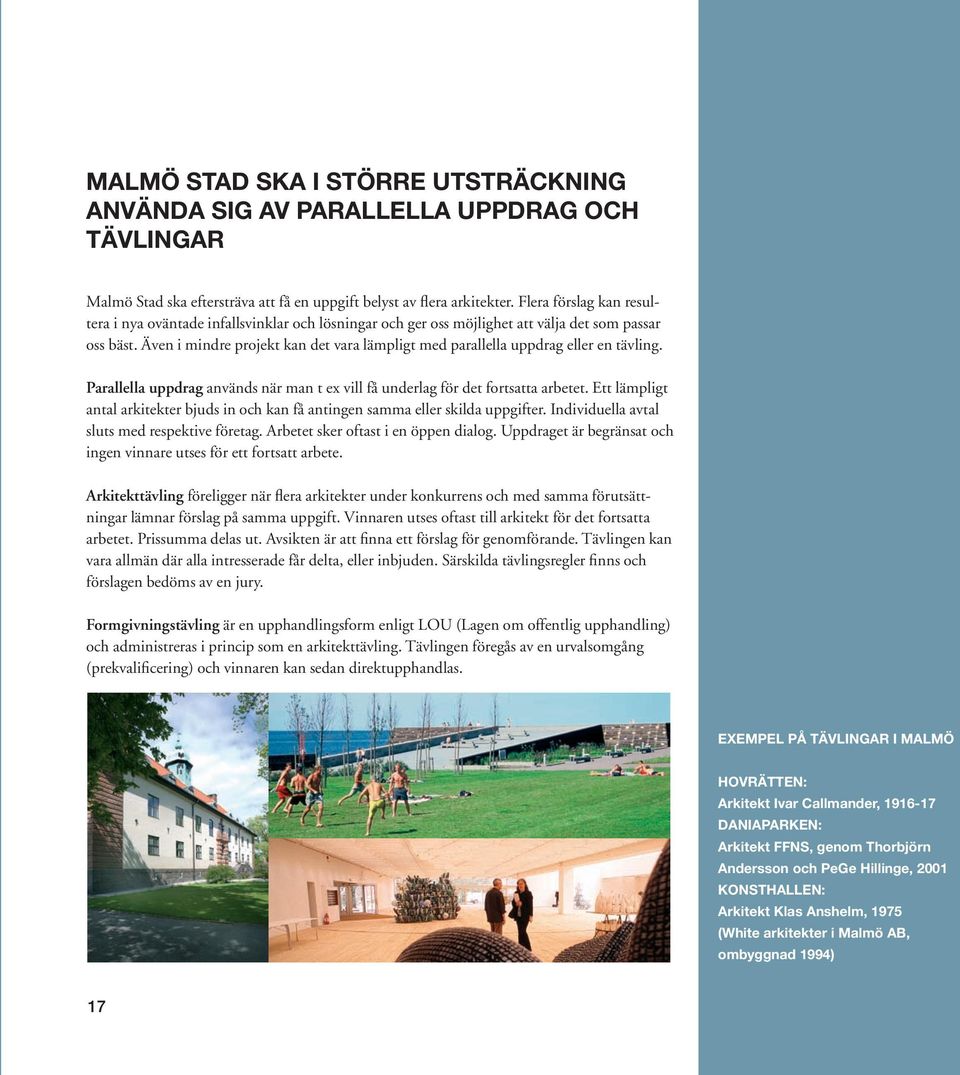 Även i mindre projekt kan det vara lämpligt med parallella uppdrag eller en tävling. Parallella uppdrag används när man t ex vill få underlag för det fortsatta arbetet.