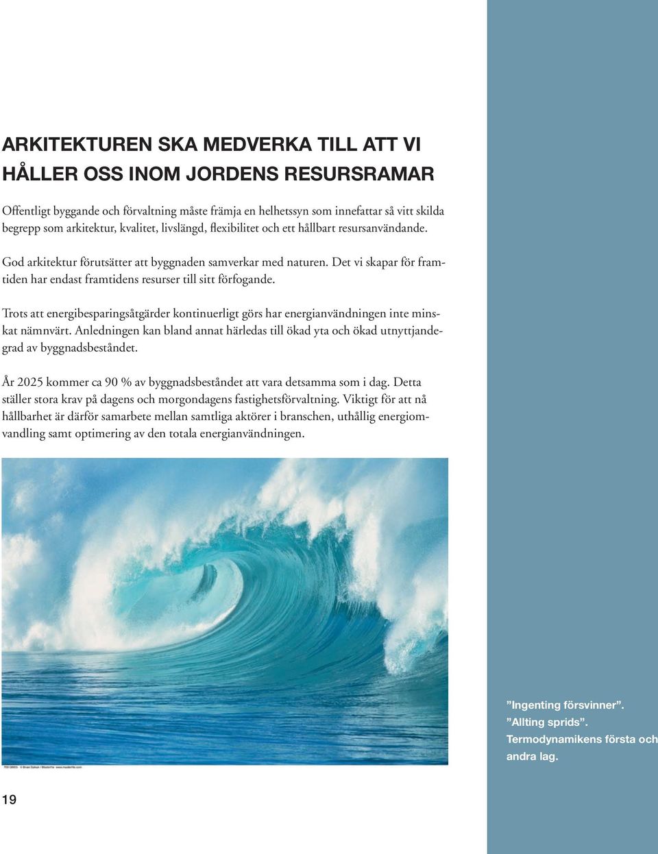 Det vi skapar för framtiden har endast framtidens resurser till sitt förfogande. Trots att energibesparingsåtgärder kontinuerligt görs har energianvändningen inte minskat nämnvärt.