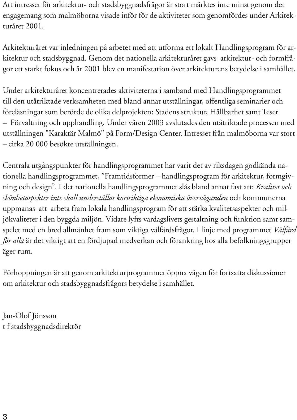Genom det nationella arkitekturåret gavs arkitektur- och formfrågor ett starkt fokus och år 2001 blev en manifestation över arkitekturens betydelse i samhället.