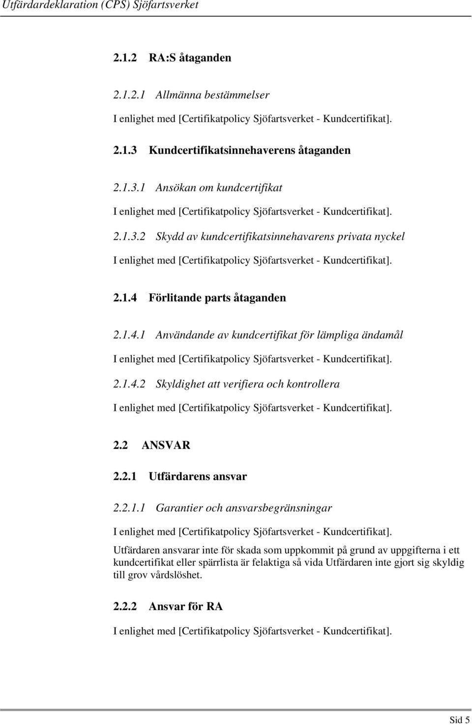 2.1.1 Garantier och ansvarsbegränsningar Utfärdaren ansvarar inte för skada som uppkommit på grund av uppgifterna i ett kundcertifikat eller spärrlista är