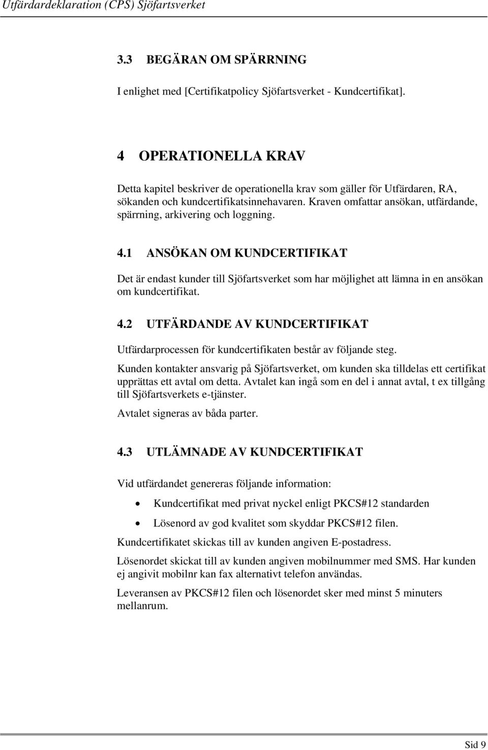 1 ANSÖKAN OM KUNDCERTIFIKAT Det är endast kunder till Sjöfartsverket som har möjlighet att lämna in en ansökan om kundcertifikat. 4.