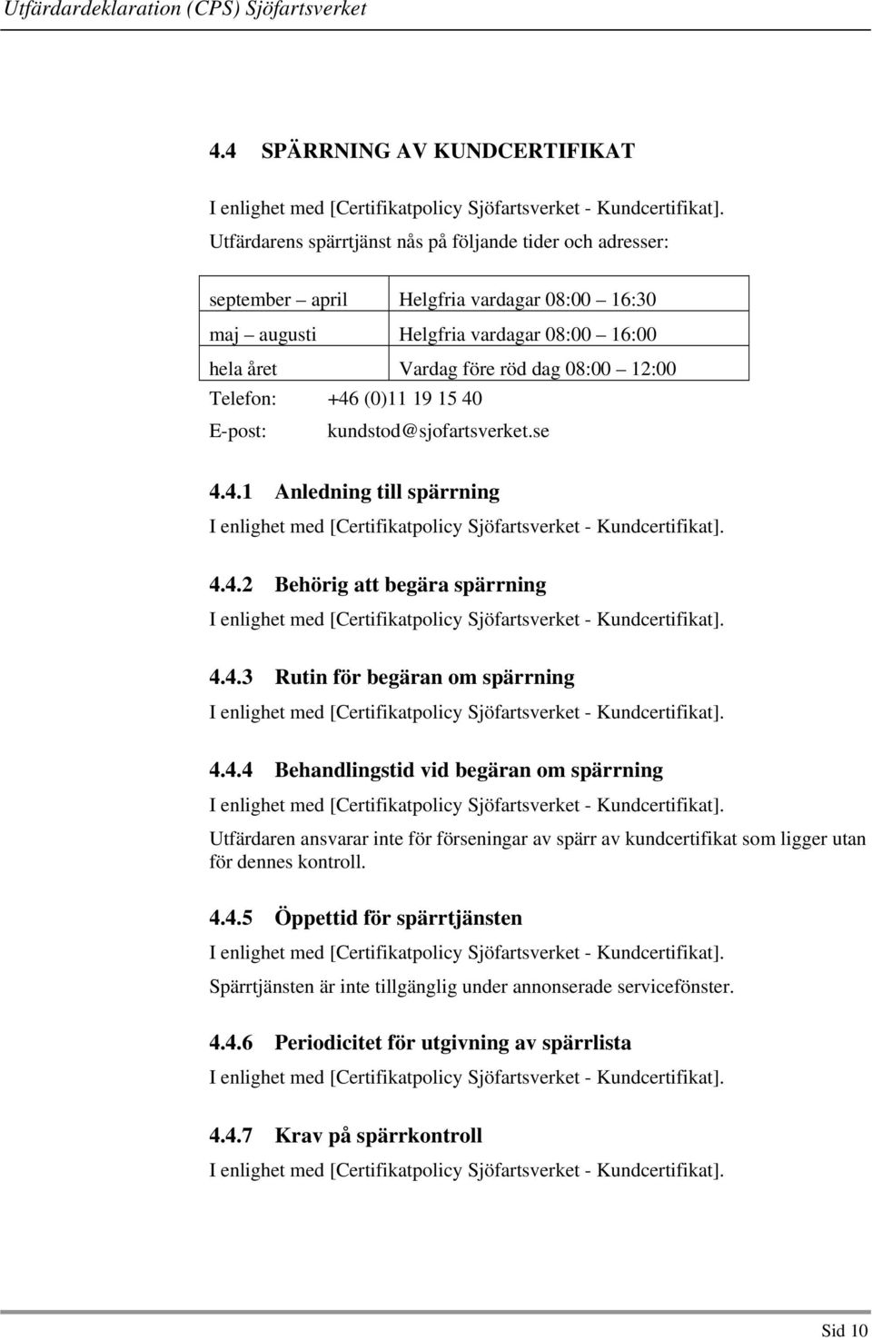 4.4 Behandlingstid vid begäran om spärrning Utfärdaren ansvarar inte för förseningar av spärr av kundcertifikat som ligger utan för dennes kontroll. 4.4.5 Öppettid för spärrtjänsten Spärrtjänsten är inte tillgänglig under annonserade servicefönster.