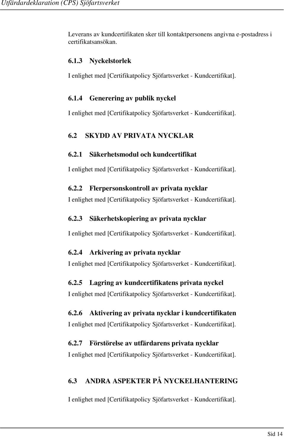 2.4 Arkivering av privata nycklar 6.2.5 Lagring av kundcertifikatens privata nyckel 6.2.6 Aktivering av privata nycklar i kundcertifikaten 6.