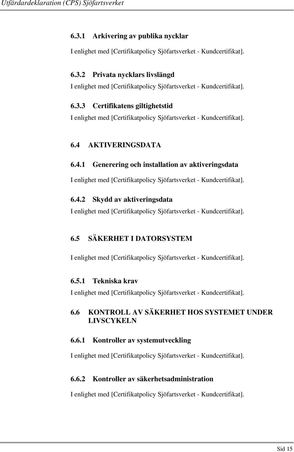 5 SÄKERHET I DATORSYSTEM 6.5.1 Tekniska krav 6.