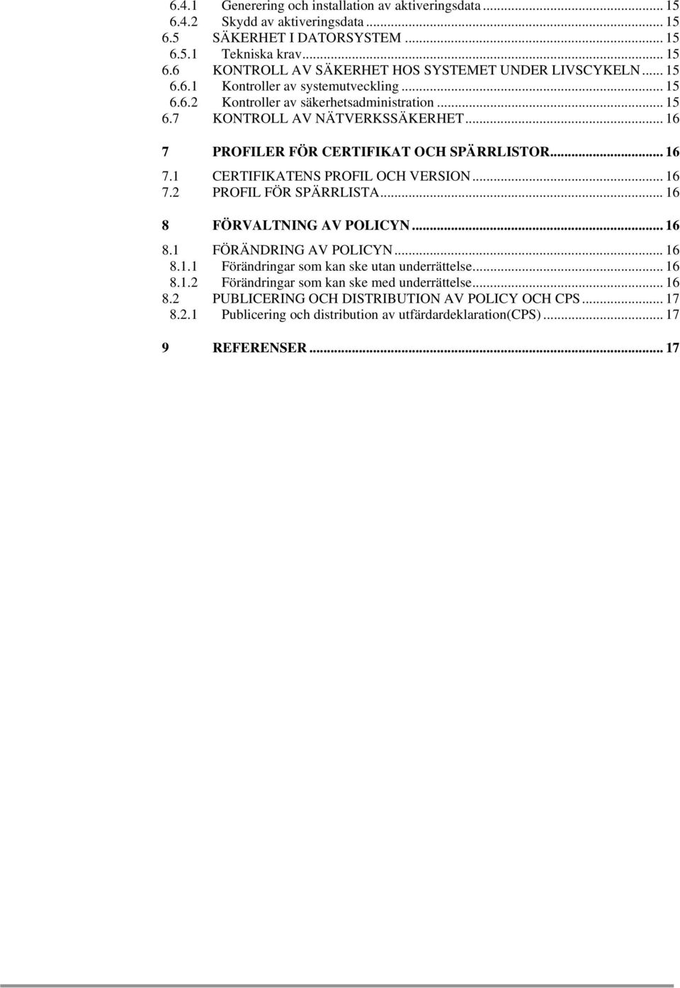 .. 16 7.2 PROFIL FÖR SPÄRRLISTA... 16 8 FÖRVALTNING AV POLICYN... 16 8.1 FÖRÄNDRING AV POLICYN... 16 8.1.1 Förändringar som kan ske utan underrättelse... 16 8.1.2 Förändringar som kan ske med underrättelse.