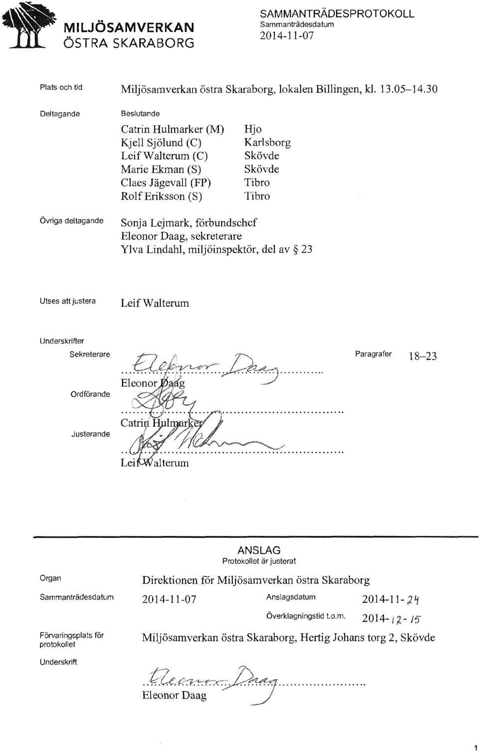 övriga deltagande Sonja Lejmark, förbundschef Eleonor Daag, sekreterare Ylva Lindahl, miljöinspektör, del av 23 Utses att justera Leif w alterum Underskrifter sekreterare