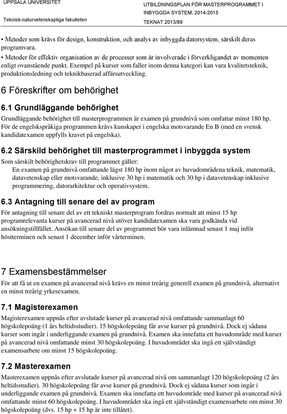 Exempel på kurser som faller inom denna kategori kan vara kvalitetsteknik, produktionsledning och teknikbaserad affärsutveckling. 186 Föreskrifter om behörighet 402B6.