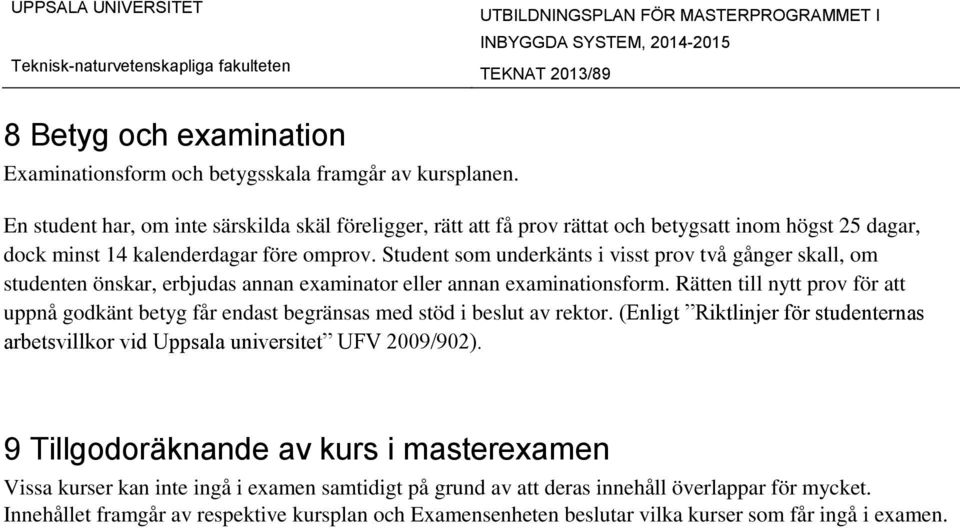 Student som underkänts i visst prov två gånger skall, om studenten önskar, erbjudas annan examinator eller annan examinationsform.