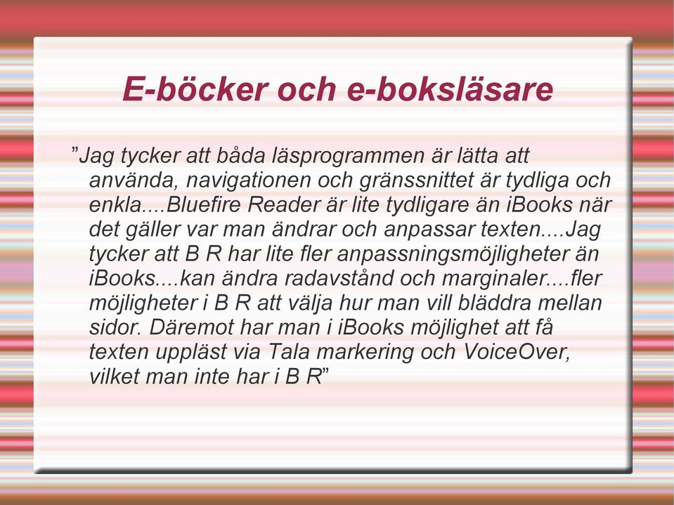 ..jag tycker att B R har lite fler anpassningsmöjligheter än ibooks...kan ändra radavstånd och marginaler.