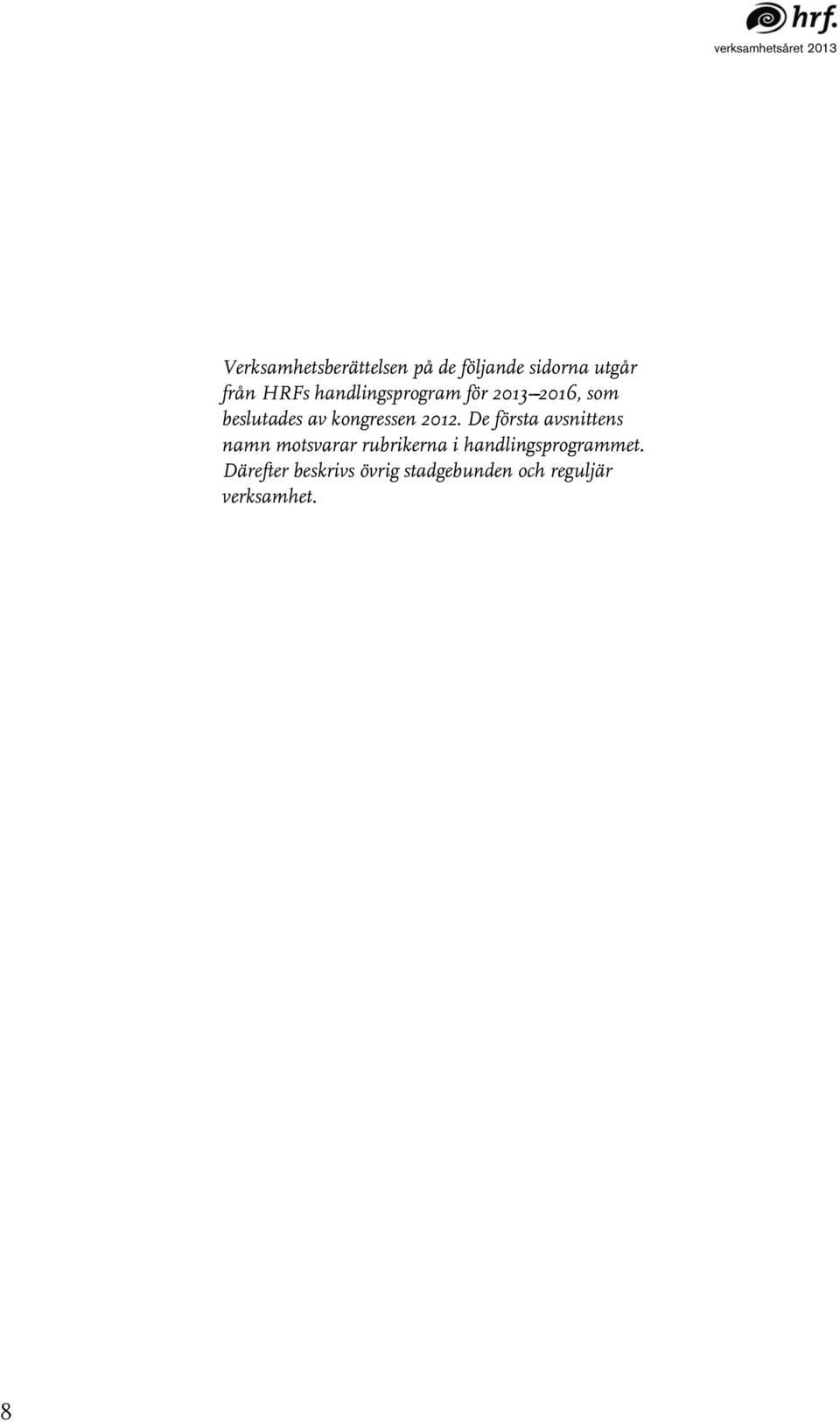 2012. De första avsnittens namn motsvarar rubrikerna i