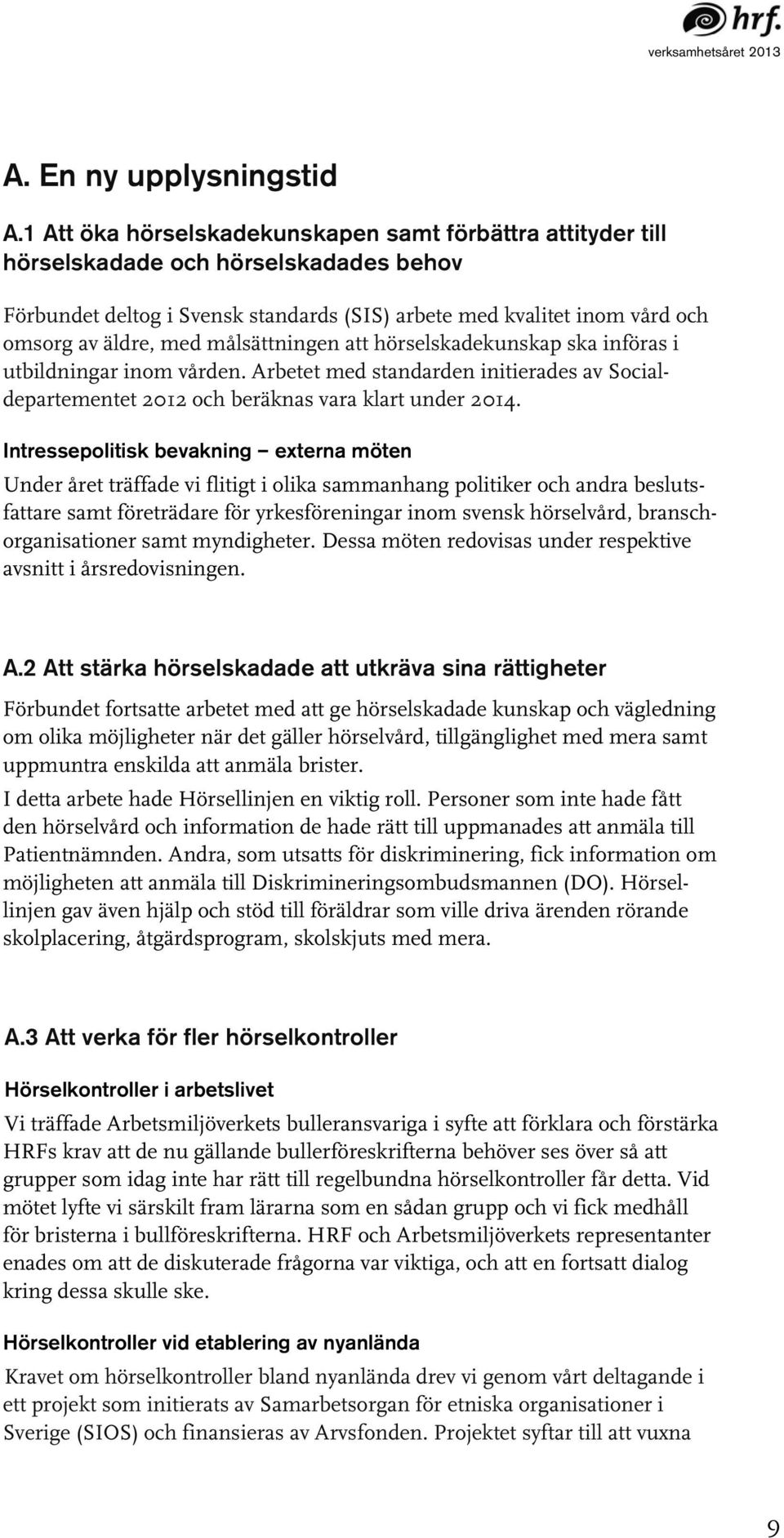 målsättningen att hörselskadekunskap ska införas i utbildningar inom vården. Arbetet med standarden initierades av Socialdepartementet 2012 och beräknas vara klart under 2014.