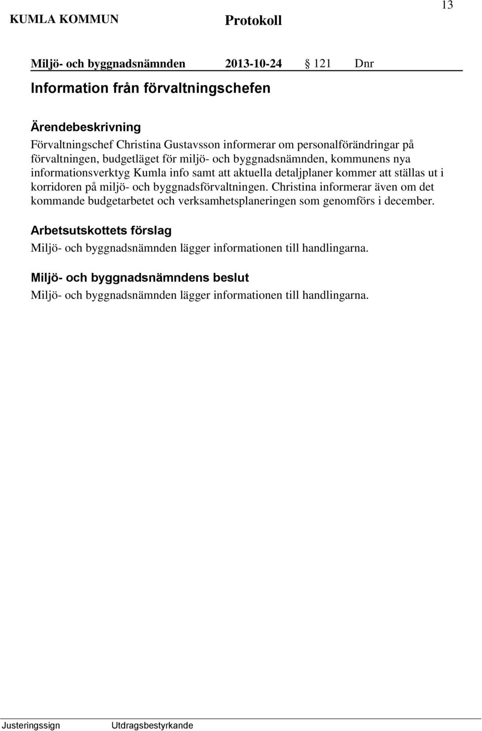 detaljplaner kommer att ställas ut i korridoren på miljö- och byggnadsförvaltningen.