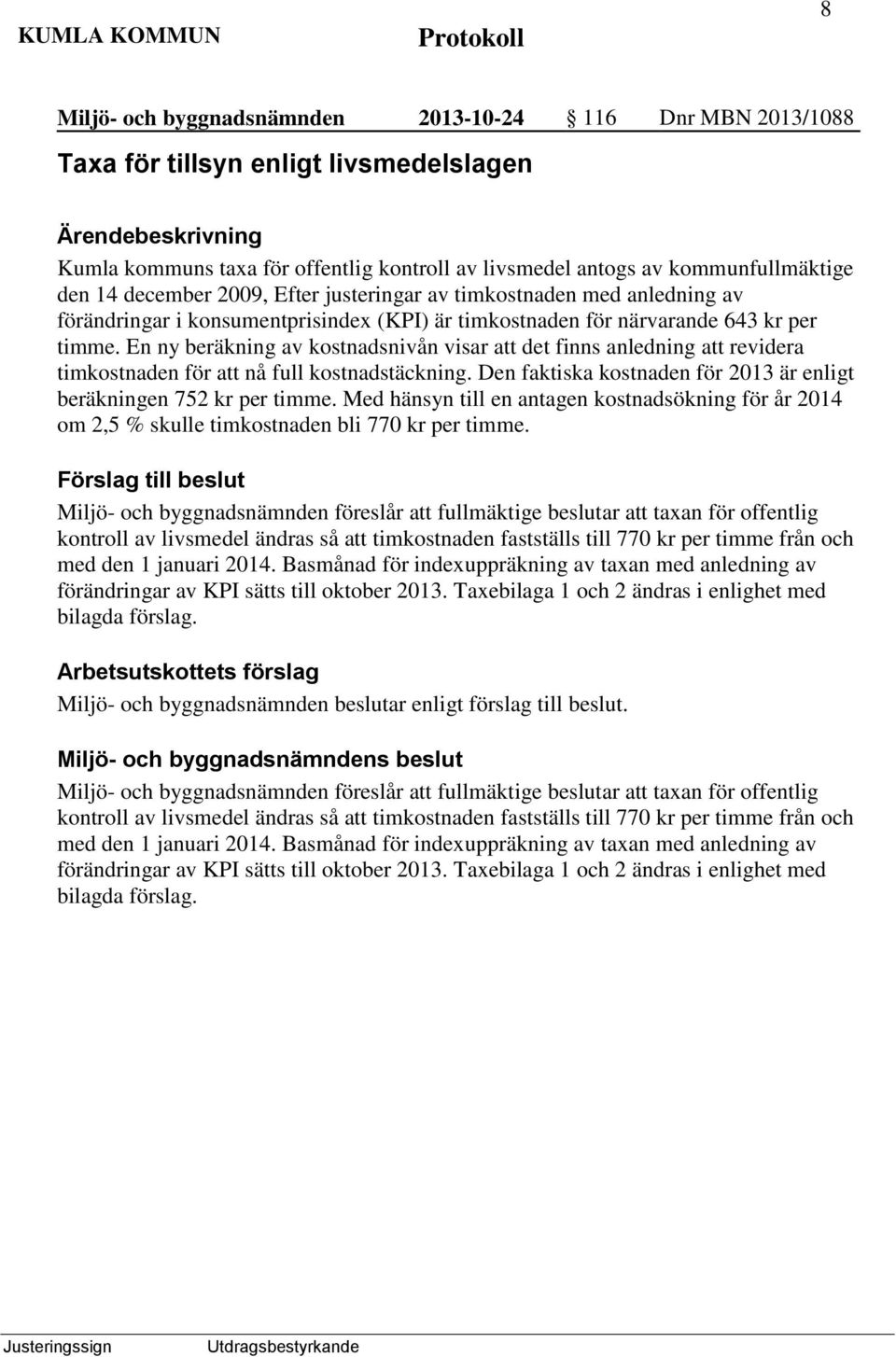 En ny beräkning av kostnadsnivån visar att det finns anledning att revidera timkostnaden för att nå full kostnadstäckning. Den faktiska kostnaden för 2013 är enligt beräkningen 752 kr per timme.