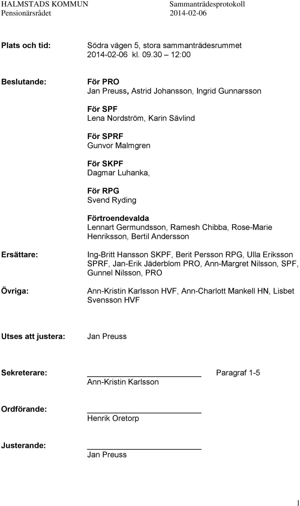 Förtroendevalda Lennart Germundsson, Ramesh Chibba, Rose-Marie Henriksson, Bertil Andersson Ersättare: Övriga: Ing-Britt Hansson SKPF, Berit Persson RPG, Ulla Eriksson SPRF, Jan-Erik