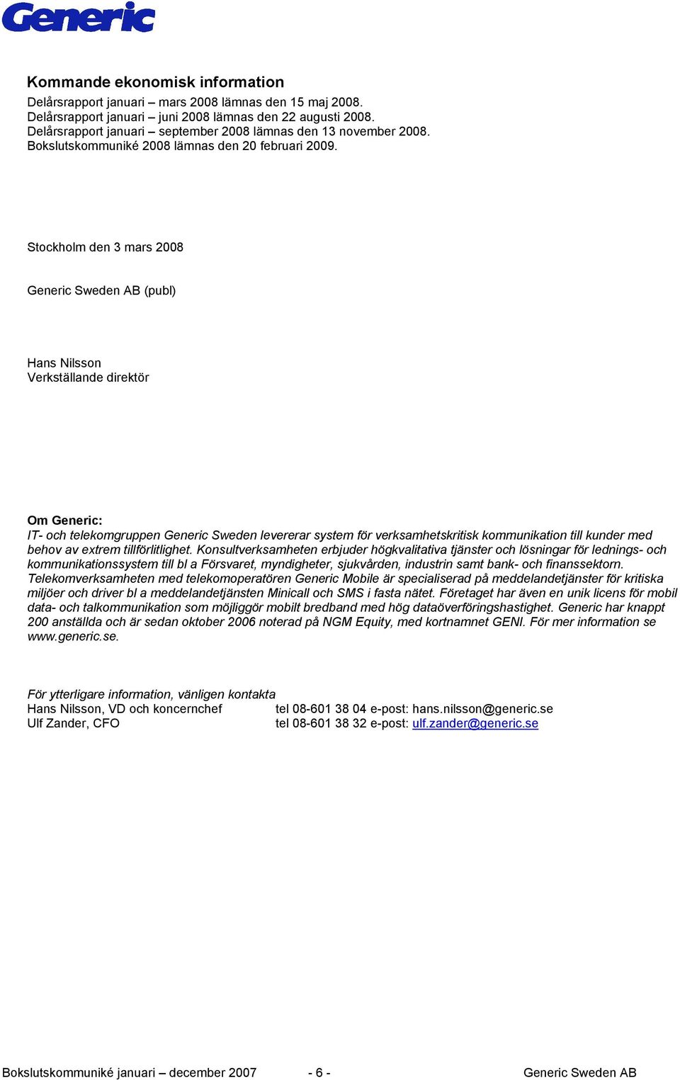 Stockholm den 3 mars 2008 Generic Sweden AB (publ) Hans Nilsson Verkställande direktör Om Generic: IT- och telekomgruppen Generic Sweden levererar system för verksamhetskritisk kommunikation till