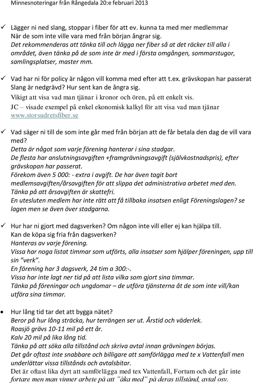 Vad har ni för policy är någon vill komma med efter att t.ex. grävskopan har passerat Slang är nedgrävd? Hur sent kan de ångra sig. Vikigt att visa vad man tjänar i kronor och ören, på ett enkelt vis.