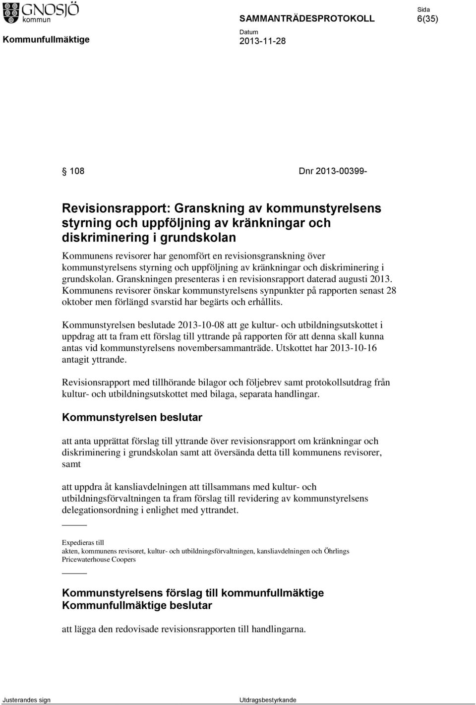 Kommunens revisorer önskar kommunstyrelsens synpunkter på rapporten senast 28 oktober men förlängd svarstid har begärts och erhållits.