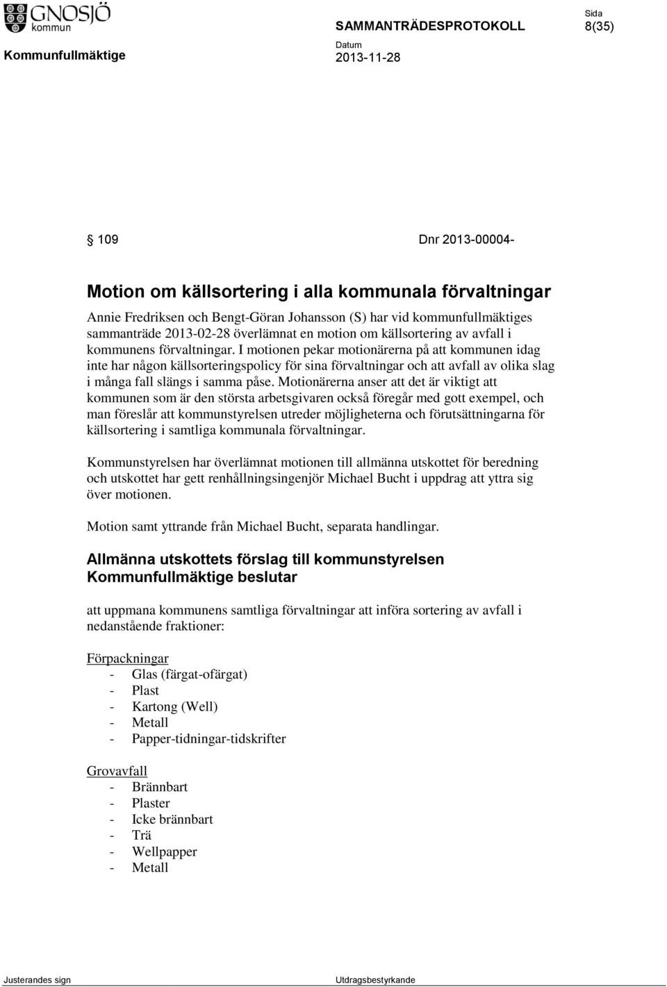 I motionen pekar motionärerna på att kommunen idag inte har någon källsorteringspolicy för sina förvaltningar och att avfall av olika slag i många fall slängs i samma påse.