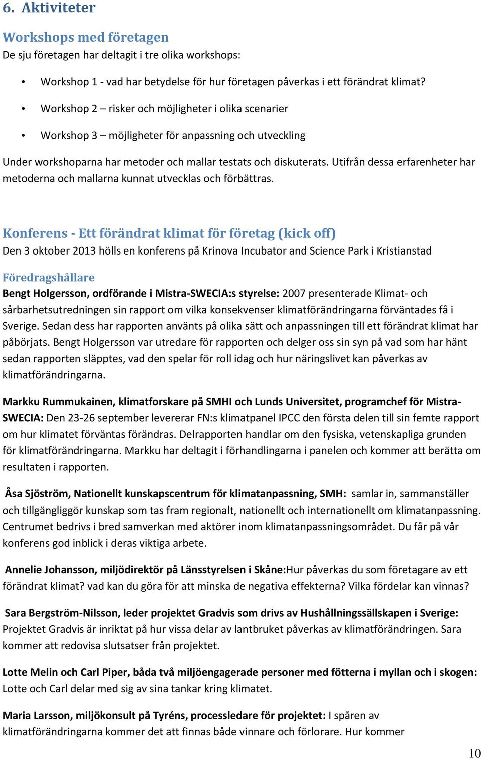 Utifrån dessa erfarenheter har metoderna och mallarna kunnat utvecklas och förbättras.