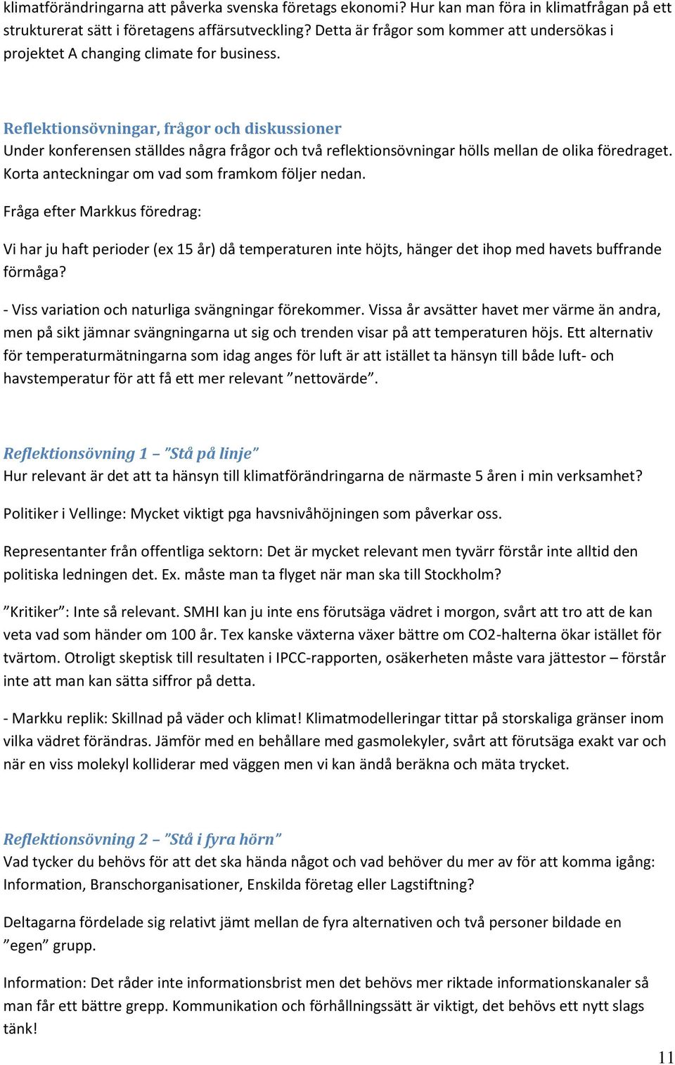 Reflektionsövningar, frågor och diskussioner Under konferensen ställdes några frågor och två reflektionsövningar hölls mellan de olika föredraget. Korta anteckningar om vad som framkom följer nedan.