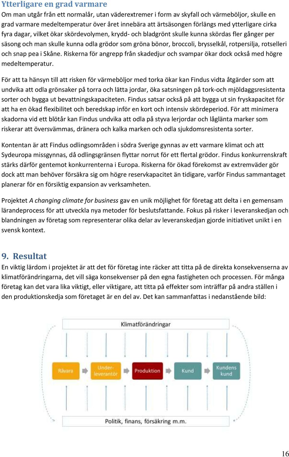 rotpersilja, rotselleri och snap pea i Skåne. Riskerna för angrepp från skadedjur och svampar ökar dock också med högre medeltemperatur.