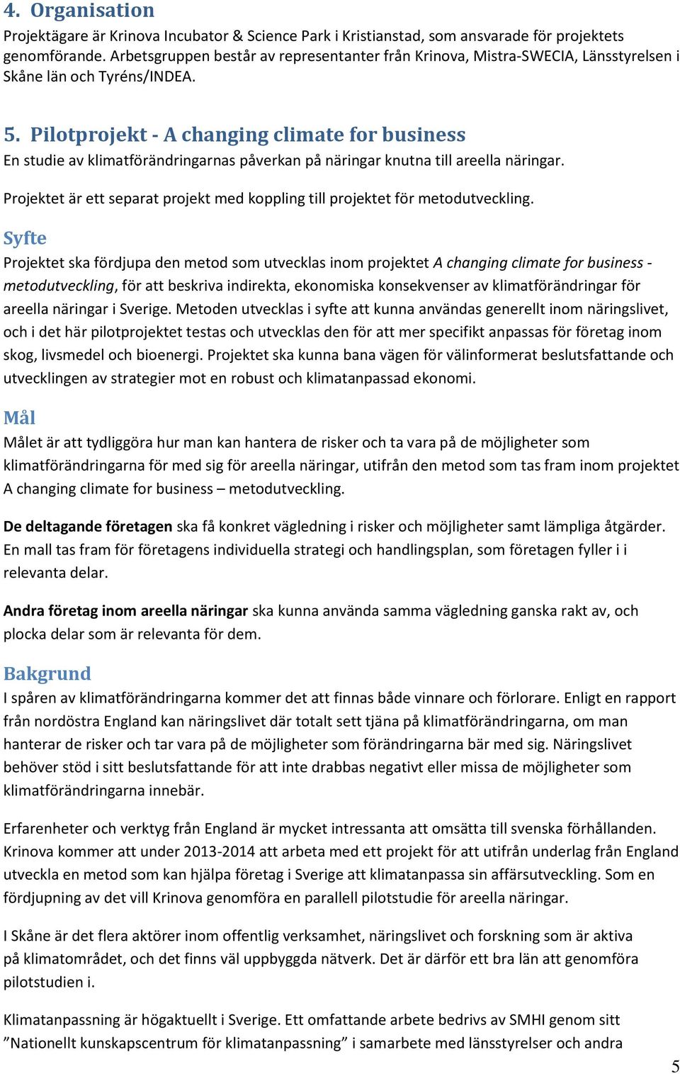 Pilotprojekt - A changing climate for business En studie av klimatförändringarnas påverkan på näringar knutna till areella näringar.