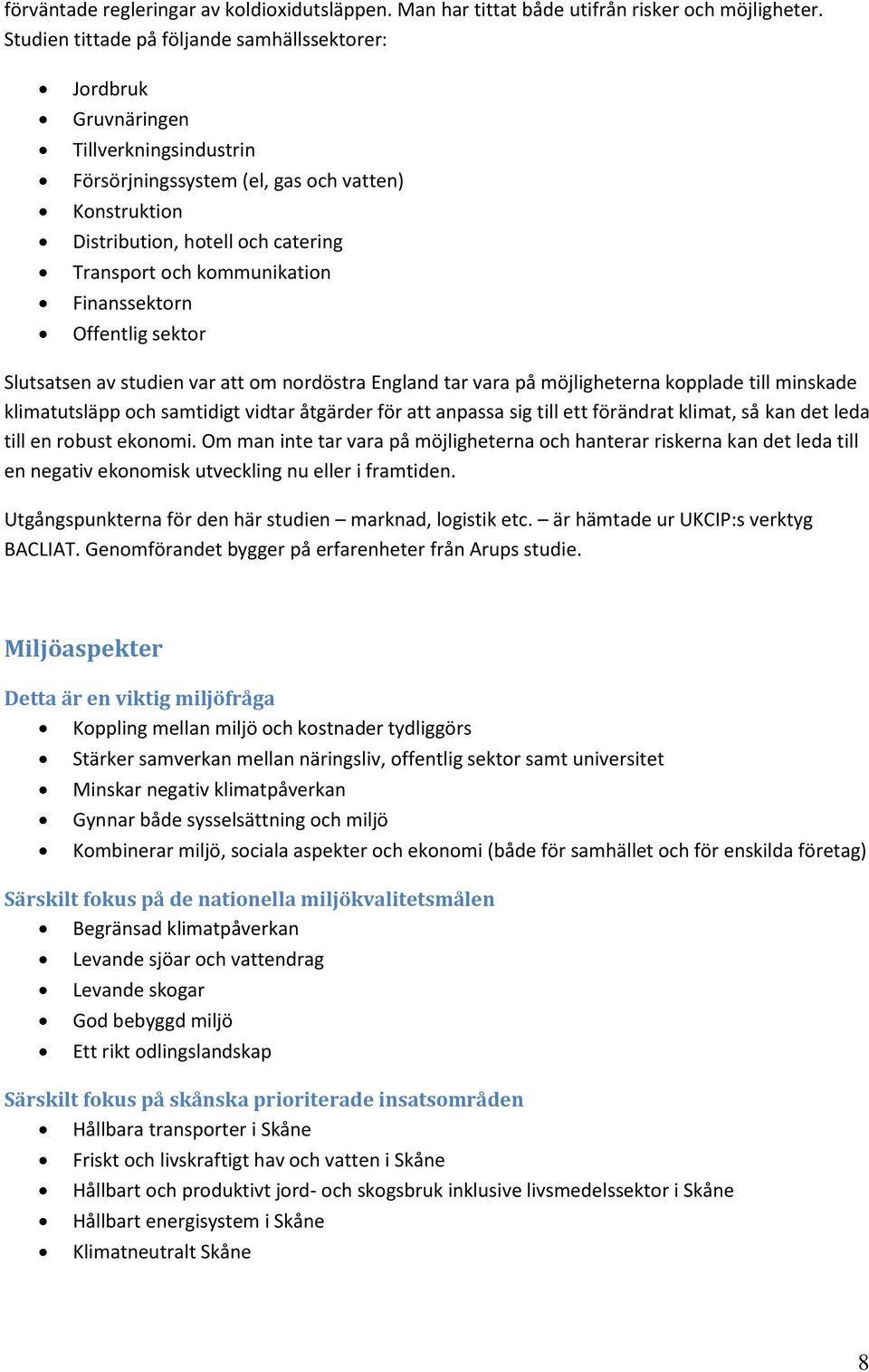kommunikation Finanssektorn Offentlig sektor Slutsatsen av studien var att om nordöstra England tar vara på möjligheterna kopplade till minskade klimatutsläpp och samtidigt vidtar åtgärder för att