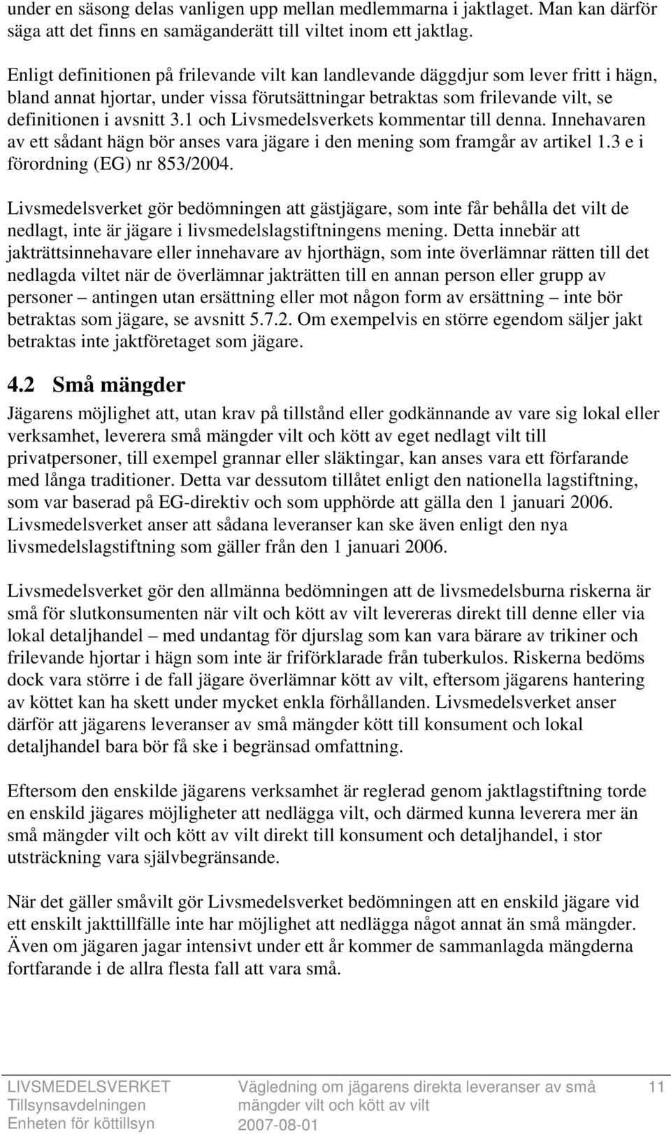 1 och Livsmedelsverkets kommentar till denna. Innehavaren av ett sådant hägn bör anses vara jägare i den mening som framgår av artikel 1.3 e i förordning (EG) nr 853/2004.